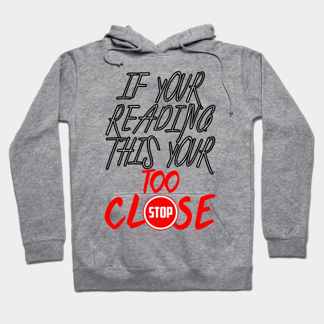 If your reading this your too close, funny and cute to get as a gift for your family and friends Hoodie by For_Us